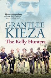 The Kelly Hunters: the Gripping True Story of the Desperate Manhunt to Bring down Australia's Most Notorious Outlaw, from the Bestselling Award