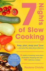 Slow Cooker Central 7 Nights of Slow Cooking : Prep, Plan, Shop and Save - and Solve the Daily Dinner Dilemma