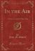 In the Air : A Breezy Comedy in Three Acts (Classic Reprint)