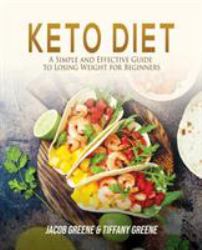 Keto Diet : A Simple and Effective Guide to Losing Weight for Beginners