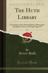 The Huth Library, Vol. 3 : A Catalogue of the Printed Books, Manuscripts Autograph Letters, and Engravings; I o (Classic Reprint)