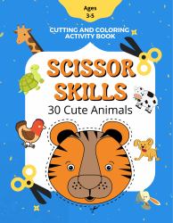 Scissor Skills Activity Book for Kids in Preschool : 30 Cute Animals: Give Kids Ages 3-5 a Fun Cutting Practice Workbook: Book Has 64 Pages to Help Toddlers Master the Use of Scissors by Cutting Out and Coloring a Variety of Animal Shapes