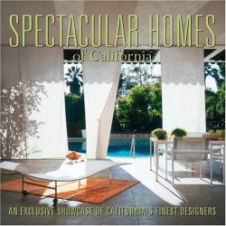 Spectacular Homes of California : An Exclusive Showcase of California's Finest Designers