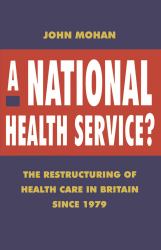 National Health Service? : Restructuring of Health Care in Britain since 1979