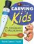 Carving for Kids : An Introduction to Woodcarving