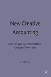 New Creative Accounting : How to Make Your Profits What You Want Them to Be