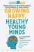 Growing Happy, Healthy Young Minds : Expert Advice on the Mental Health and Wellbeing of Young People