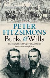 Burke and Wills : The Triumph and Tragedy of Australia's Most Famous Explorers