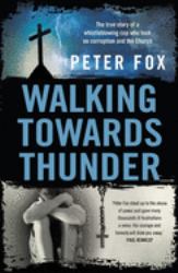 Walking Towards Thunder : The True Story of a Whistleblowing Cop Who Took on Corruption and the Church