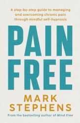 Pain Free : A Step-By-step Guide to Managing and Overcoming Chronic Pain Through Mindful Self-hypnosis