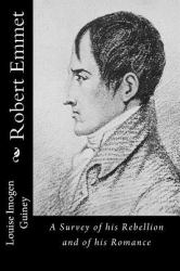 Robert Emmet : A Survey of His Rebellion and of His Romance