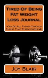 Tired of Being Fat Weight Loss Journal : I Can Do All Things Through Christ That Strengthens Me