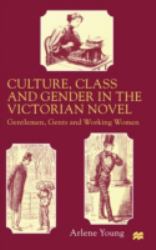 Culture, Class and Gender in the Victorian Novel : Gentlemen, Gents and Working Women