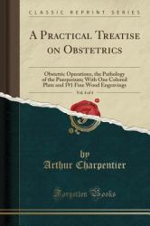 A Practical Treatise on Obstetrics, Vol. 4 Of 4 : Obstetric Operations, the Pathology of the Puerperium; with One Colored Plate and 191 Fine Wood Engravings (Classic Reprint)