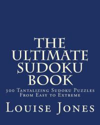 The Ultimate Sudoku Book : 300 Tantalizing Puzzles from Easy to Extreme