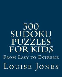 300 Sudoku Puzzles for Kids : From Easy to Extreme