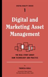 Digital and Marketing Asset Management : The Real Story about DAM Technology and Practices