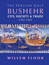 Persian Gulf -- Bushehr : City, Society, and Trade, 1797-1947