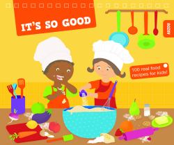 It's So Good : 100 Real Food Recipes for Kids