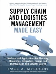 Supply Chain and Logistics Management Made Easy : Methods and Applications for Planning, Operations, Integration, Control and Improvement, and Network Design