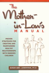 The Mother-in-Law's Manual : Proven Strategies for Creating and Maintaining Healthy Relationships with Married Children