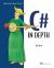 C# in Depth : What You Need to Master C# 2 And 3