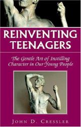 Reinventing Teenagers : The Gentle Art of Instilling Character in Our Young People