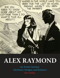 Alex Raymond: an Artistic Journey: Adventure, Intrigue and Romance : An Artistic Journey: Adventure, Intrigue and Romance