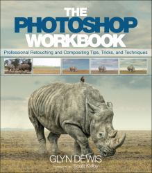 The Photoshop Workbook : Professional Retouching and Compositing Tips, Tricks, and Techniques