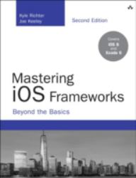 Mastering IOS Frameworks : Beyond the Basics