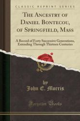 The Ancestry of Daniel Bontecou, of Springfield, Mass : A Record of Forty Successive Generations, Extending Through Thirteen Centuries (Classic Reprint)