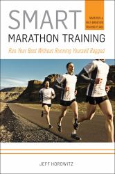 Smart Marathon Training : Run Your Best Without Running Yourself Ragged