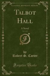 Talbot Hall, Vol. 3 Of 3 : A Novel (Classic Reprint)