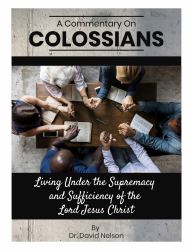 A Commentary on the Letter to the Church in Colossae : Living Under the Supremacy and Sufficiency of the Lord Jesus Christ