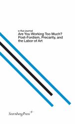 E-Flux Journal : Are You Working Too Much? Post-Fordism, Precarity, and the Labor of Art