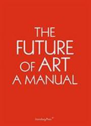 The Future of Art : A Manual