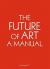 The Future of Art : A Manual