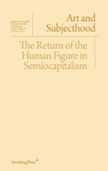 Art and Subjecthood : The Return of the Human Figure in Semiocapitalism