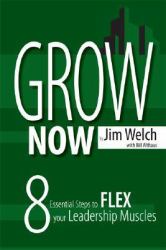 Grow Now : 8 Essential Steps to Flex Your Leadership Muscles