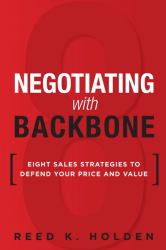 Negotiating with Backbone : Eight Sales Strategies to Defend Your Price and Value