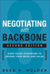 Negotiating with Backbone : Eight Sales Strategies to Defend Your Price and Value