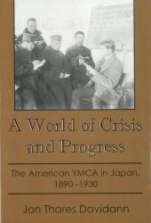 A World of Crisis and Progress : The American YMCA in Japan, 1890-1930