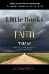 Little Books of FAITH - TRIALS : Biblical References and Testimonies Helping You Conquer Various Trials in Life