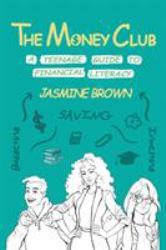 The Money Club : A Teenage Guide to Financial Literacy