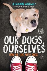 Our Dogs, Ourselves -- Young Readers Edition : How We Live with Dogs