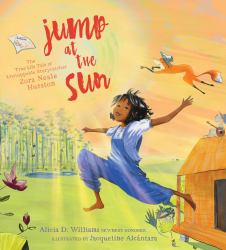 Jump at the Sun : The True Life Tale of Unstoppable Storycatcher Zora Neale Hurston