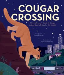 Cougar Crossing : How Hollywood's Celebrity Cougar Helped Build a Bridge for City Wildlife