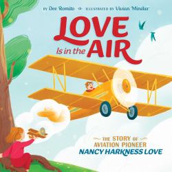 Love Is in the Air : The Story of Aviation Pioneer Nancy Harkness Love