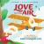 Love Is in the Air : The Story of Aviation Pioneer Nancy Harkness Love