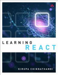 Learning React : A Hands-On Guide to Building Maintainable, High-Performing Web Application User Interfaces Using the React JavaScript Library